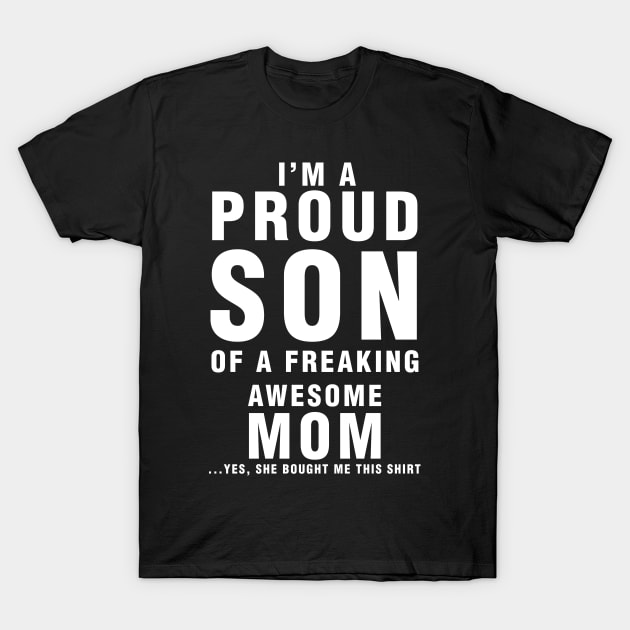 IM A PROUD SON OF FREAKING AWESOME MOM YES SHE BOUGHT ME THIS SHIRT T-Shirt by cleopatracharm
